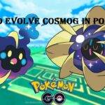 How To Evolve Cosmog In Pokemon Go?
