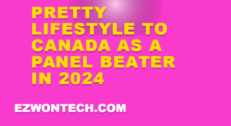 Pretty Lifestyle To Canada As A Panel Beater In 2024
