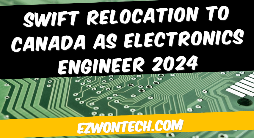 Swift Relocation To Canada As Electronics Engineer 2024