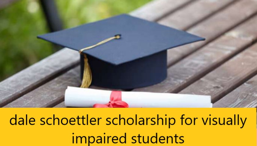Dale Schoettler Scholarship For Visually Impaired Students California 2023 2024