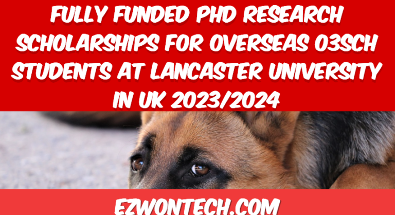 Fully funded phd research scholarships for overseas o3sch students at lancaster university in uk 2023/2024