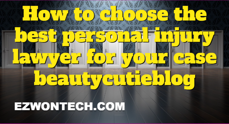 How to choose the best personal injury lawyer for your case beautycutieblog