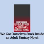 We Got Ourselves Stuck Inside An Adult Fantasy Novel & Spoiler
