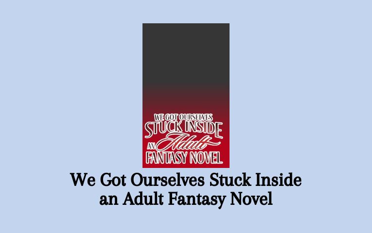 We Got Ourselves Stuck Inside An Adult Fantasy Novel