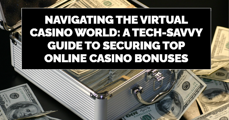 A Tech Savvy Guide to Securing Top Online Casino Bonuses