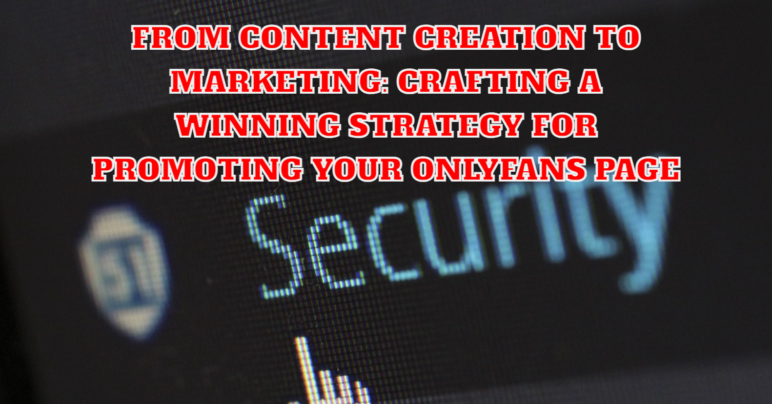 From Content Creation to Marketing: Crafting a Winning Strategy for Promoting Your OnlyFans Page
