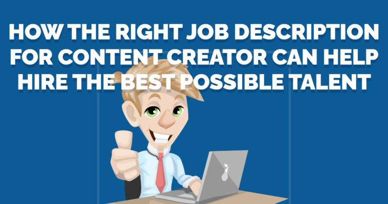 How the Right Job Description for Content Creator Can Help Hire the Best Possible Talent