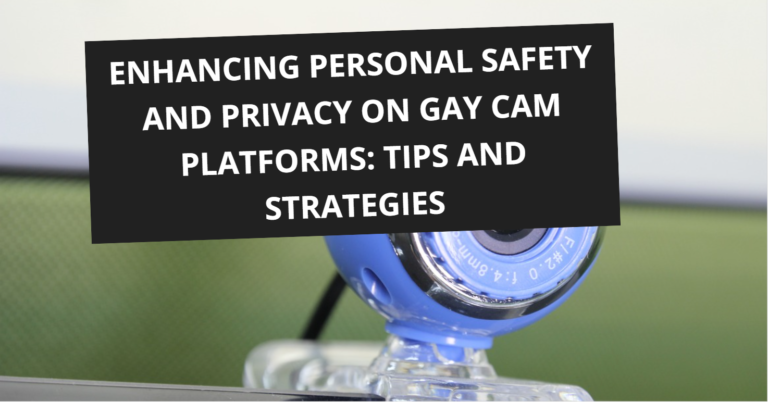 Enhancing Personal Safety and Privacy on Gay Cam Platforms