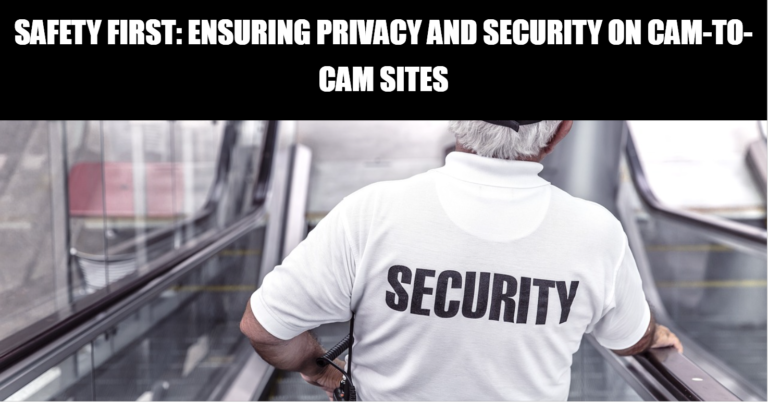 Ensuring Privacy and Security on Cam to Cam Sites