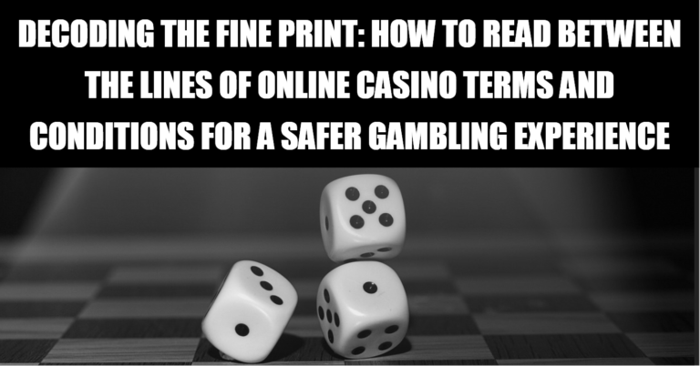 How to Read Between the Lines of Online Casino Terms and Conditions for a Safer Gambling Experience