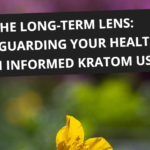 The Long-Term Lens: Safeguarding Your Health with Informed Kratom Use
