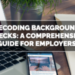Decoding Background Checks: A Comprehensive Guide for Employers