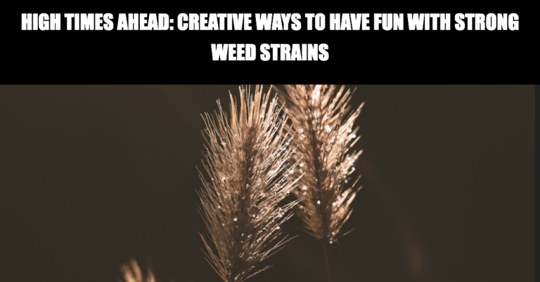 Creative Ways to Have Fun with Strong Weed Strains