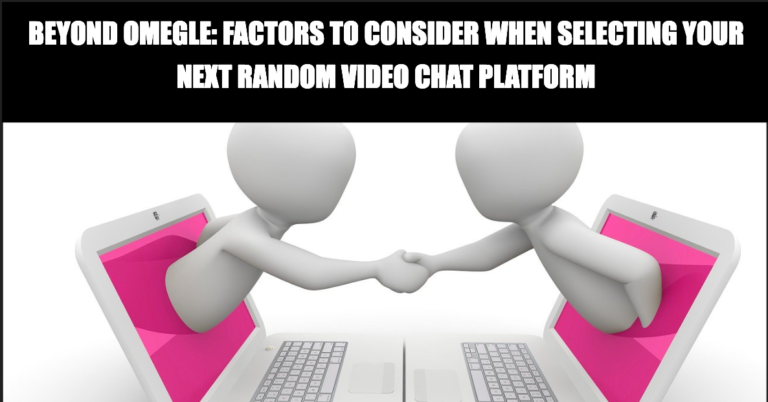 Factors to Consider When Selecting Your Next Random Video Chat Platform