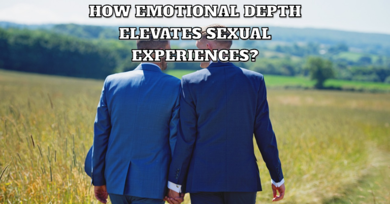 How Emotional Depth Elevates Sexual Experiences
