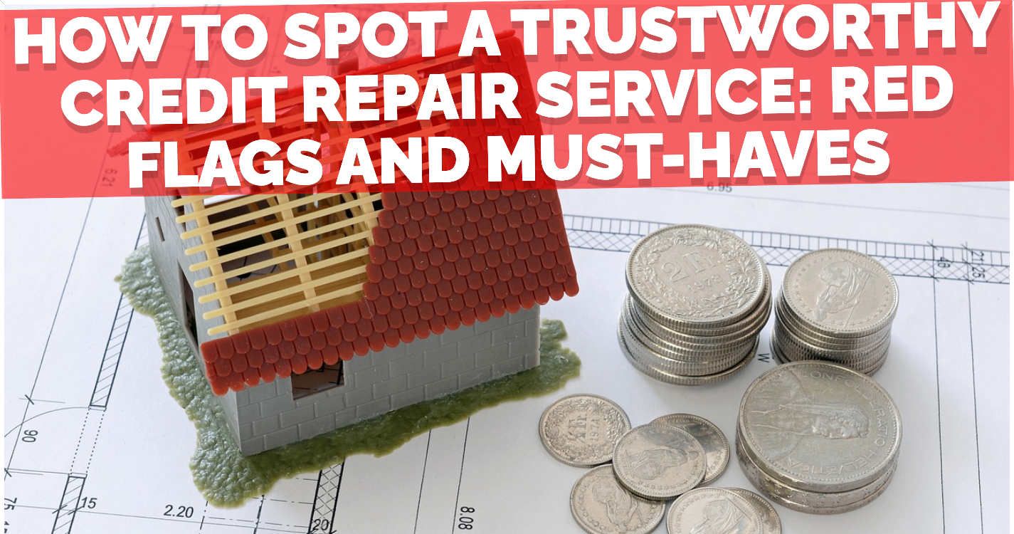 How To Spot a Trustworthy Credit Repair Service: Red Flags and Must-Haves