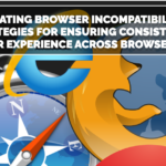 Mitigating Browser Incompatibility: Strategies for Ensuring Consistent User Experience Across Browsers
