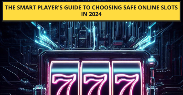The Smart Players Guide to Choosing Safe Online Slots in 2024