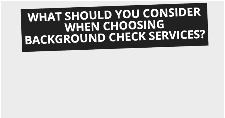 What Should You Consider When Choosing Background Check Services