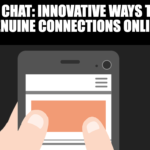 Beyond Chat: Innovative Ways to Build Genuine Connections Online