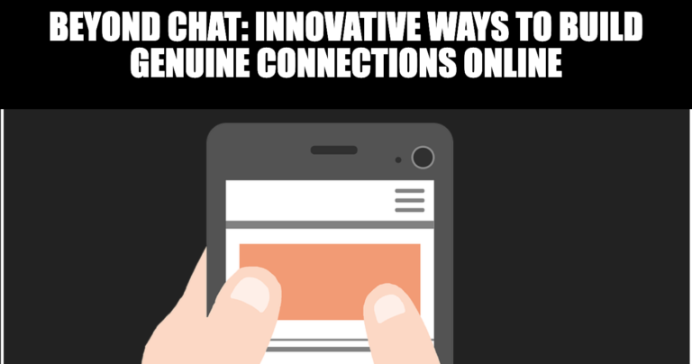 Beyond Chat Innovative Ways to Build Genuine Connections Online
