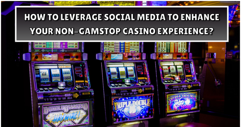 How to Leverage Social Media to Enhance Your Non Gamstop Casino Experience