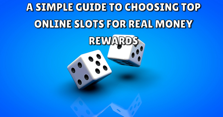 A Simple Guide to Choosing Top Online Slots for Real Money Rewards