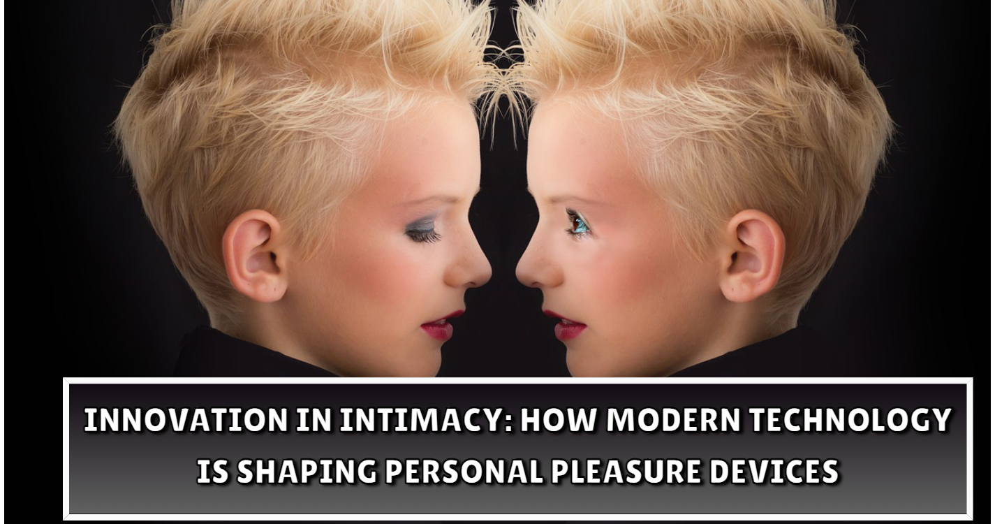 Innovation in Intimacy: How Modern Technology is Shaping Personal Pleasure Devices