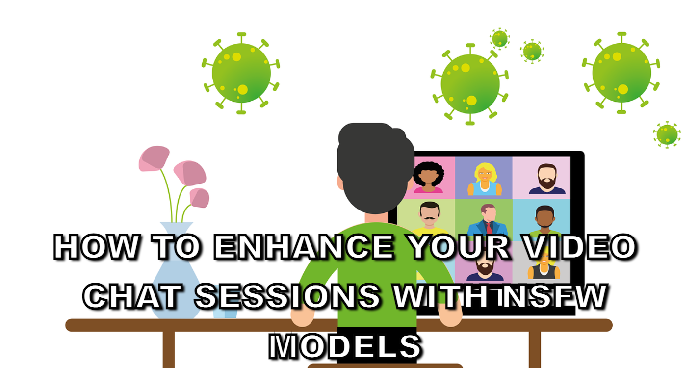 How to Enhance Your Video Chat Sessions with NSFW Models