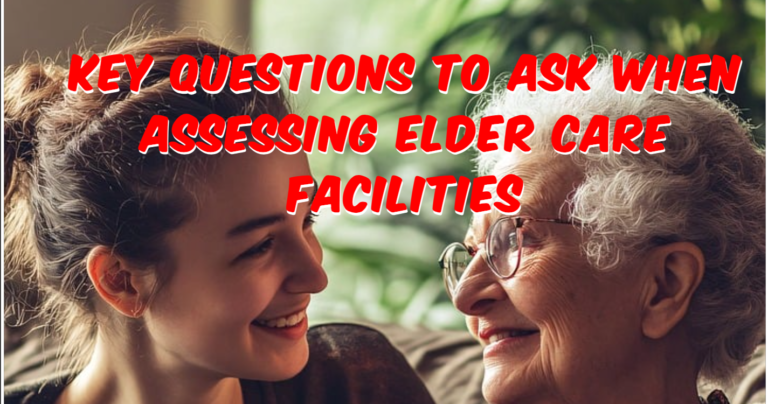 Key Questions to Ask When Assessing Elder Care Facilities