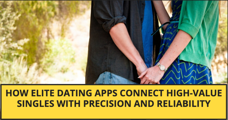 How Elite Dating Apps Connect High Value Singles with Precision and Reliability