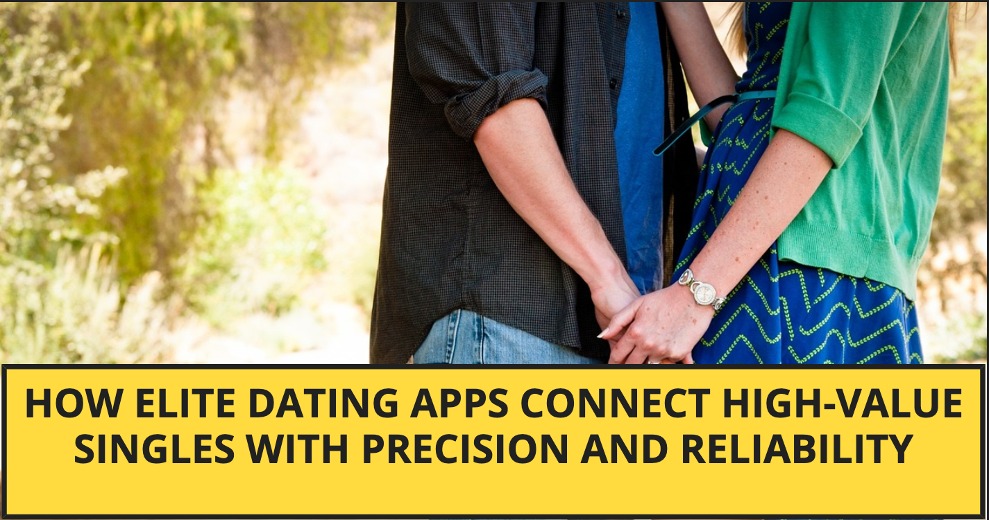 How Elite Dating Apps Connect High-Value Singles with Precision and Reliability