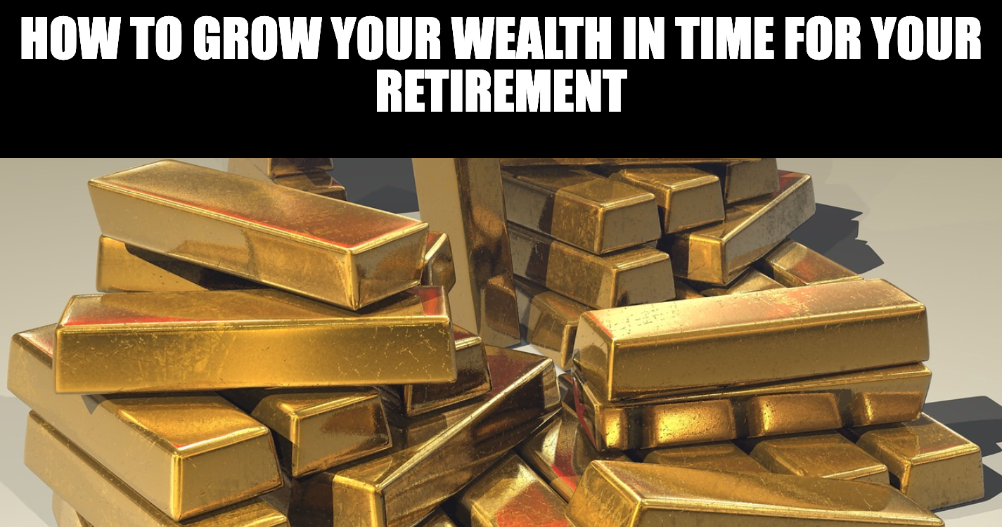 How to Grow Your Wealth in Time for Your Retirement