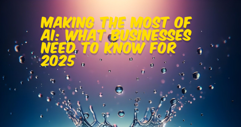 Making the Most of AI What Businesses Need to Know for 2025