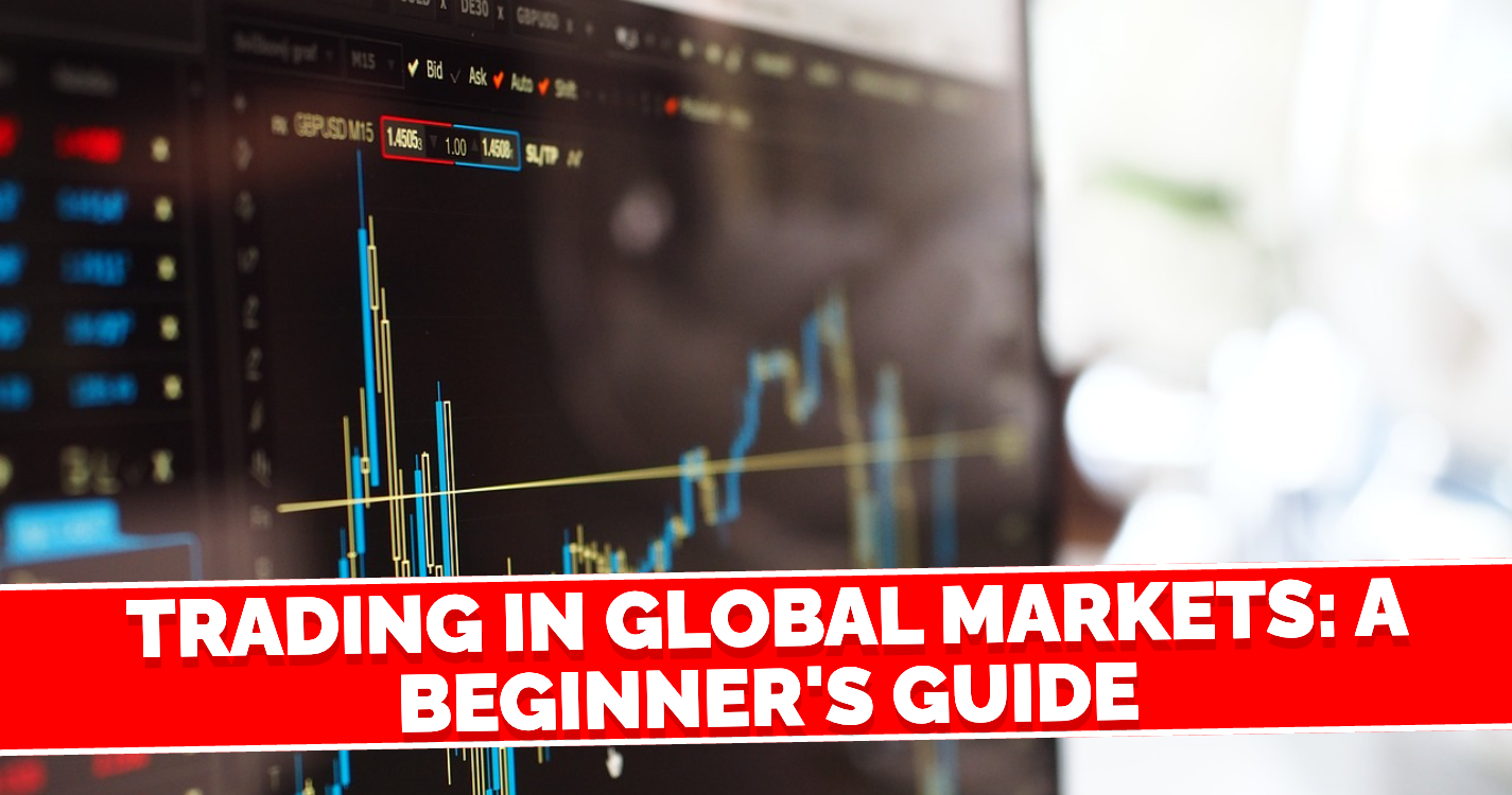 Trading in Global Markets: A Beginner’s Guide