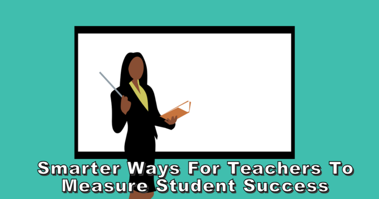 Smarter Ways for Teachers to Measure Student Success