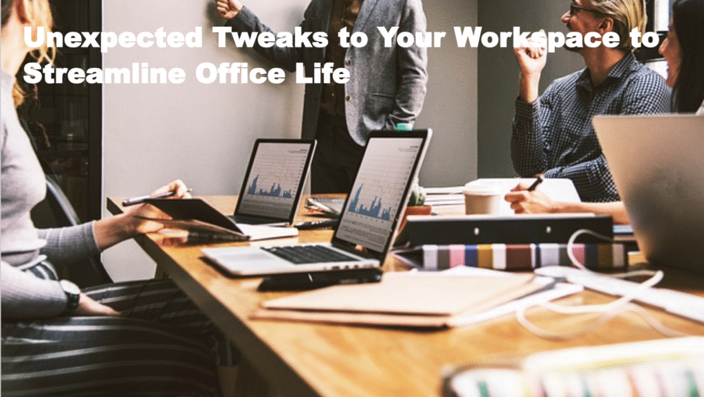 Unexpected Tweaks to Your Workspace to Streamline Office Life