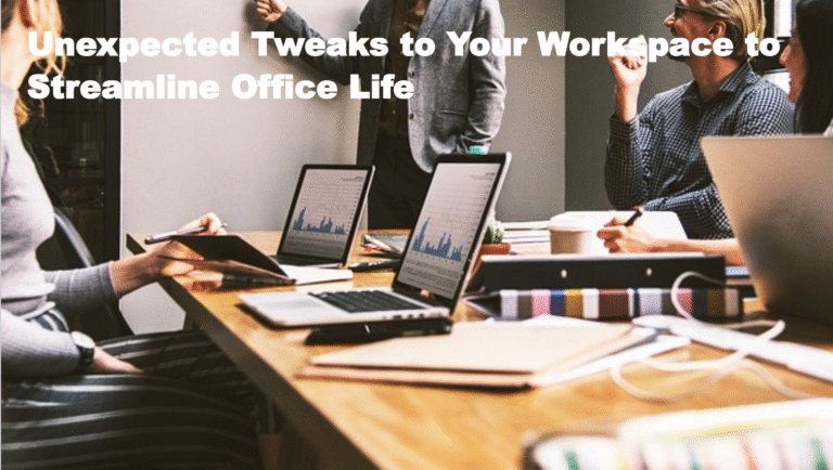 Unexpected Tweaks to Your Workspace to Streamline Office Life